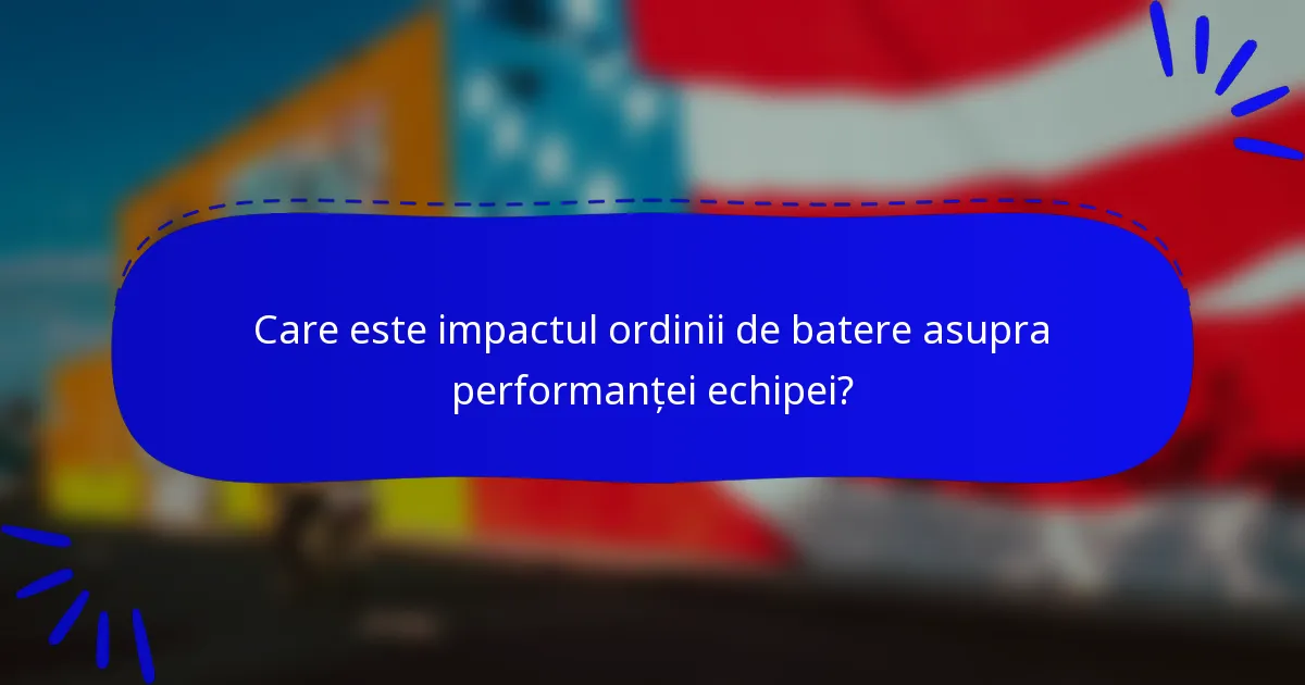 Care este impactul ordinii de batere asupra performanței echipei?