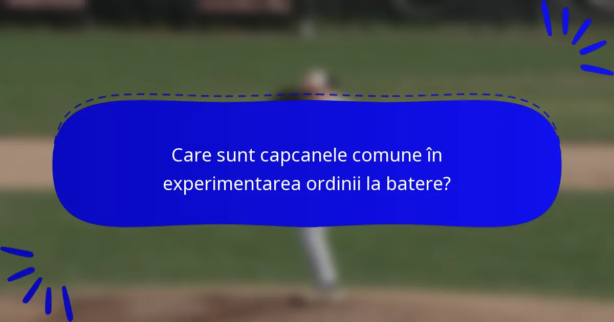 Care sunt capcanele comune în experimentarea ordinii la batere?
