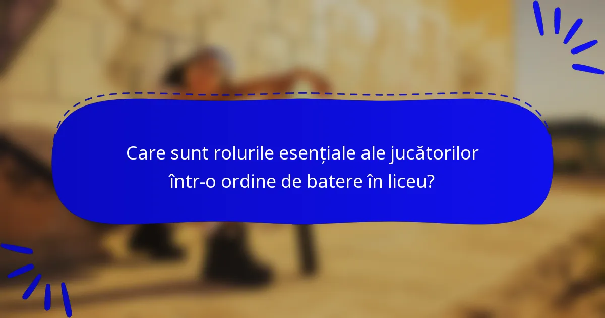 Care sunt rolurile esențiale ale jucătorilor într-o ordine de batere în liceu?