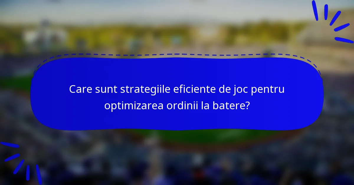 Care sunt strategiile eficiente de joc pentru optimizarea ordinii la batere?