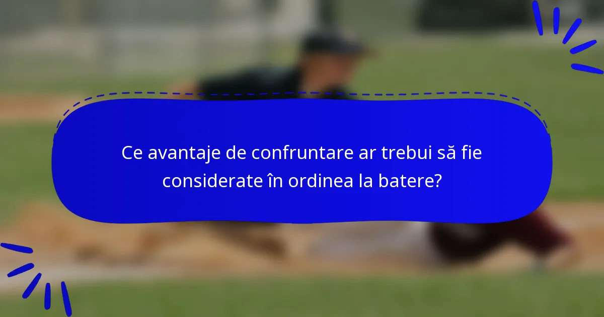 Ce avantaje de confruntare ar trebui să fie considerate în ordinea la batere?
