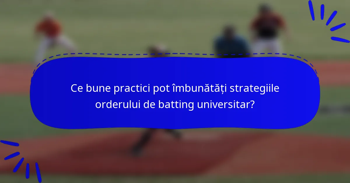 Ce bune practici pot îmbunătăți strategiile orderului de batting universitar?