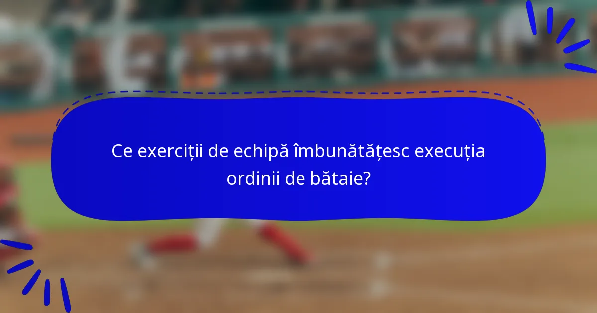 Ce exerciții de echipă îmbunătățesc execuția ordinii de bătaie?