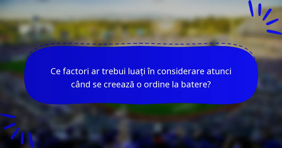 Ce factori ar trebui luați în considerare atunci când se creează o ordine la batere?