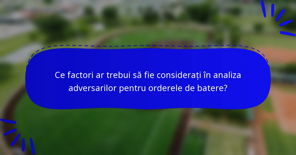 Ce factori ar trebui să fie considerați în analiza adversarilor pentru orderele de batere?