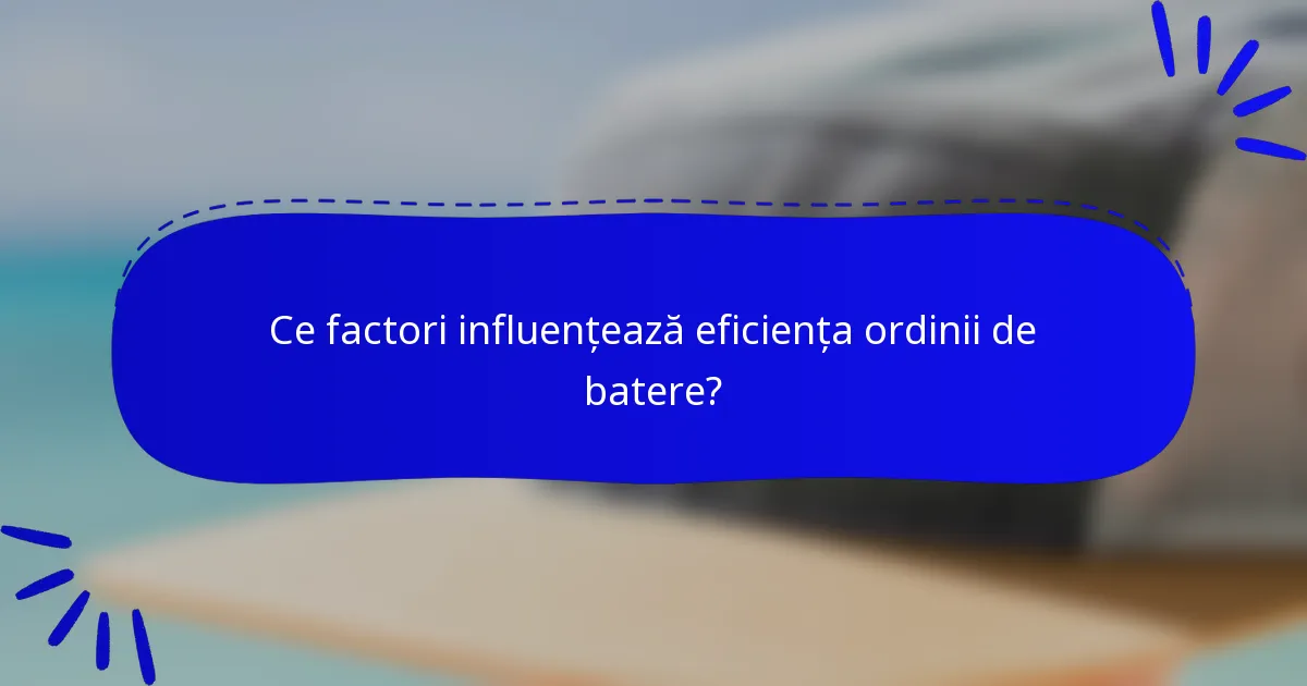 Ce factori influențează eficiența ordinii de batere?