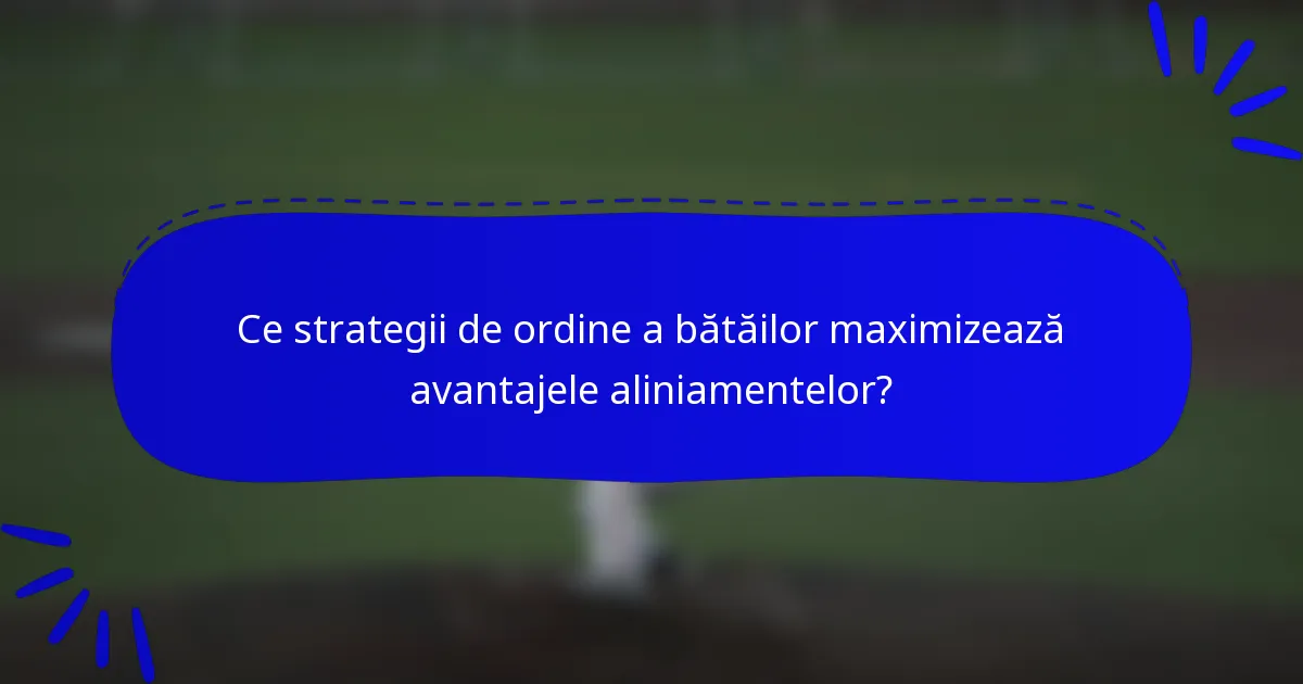 Ce strategii de ordine a bătăilor maximizează avantajele aliniamentelor?