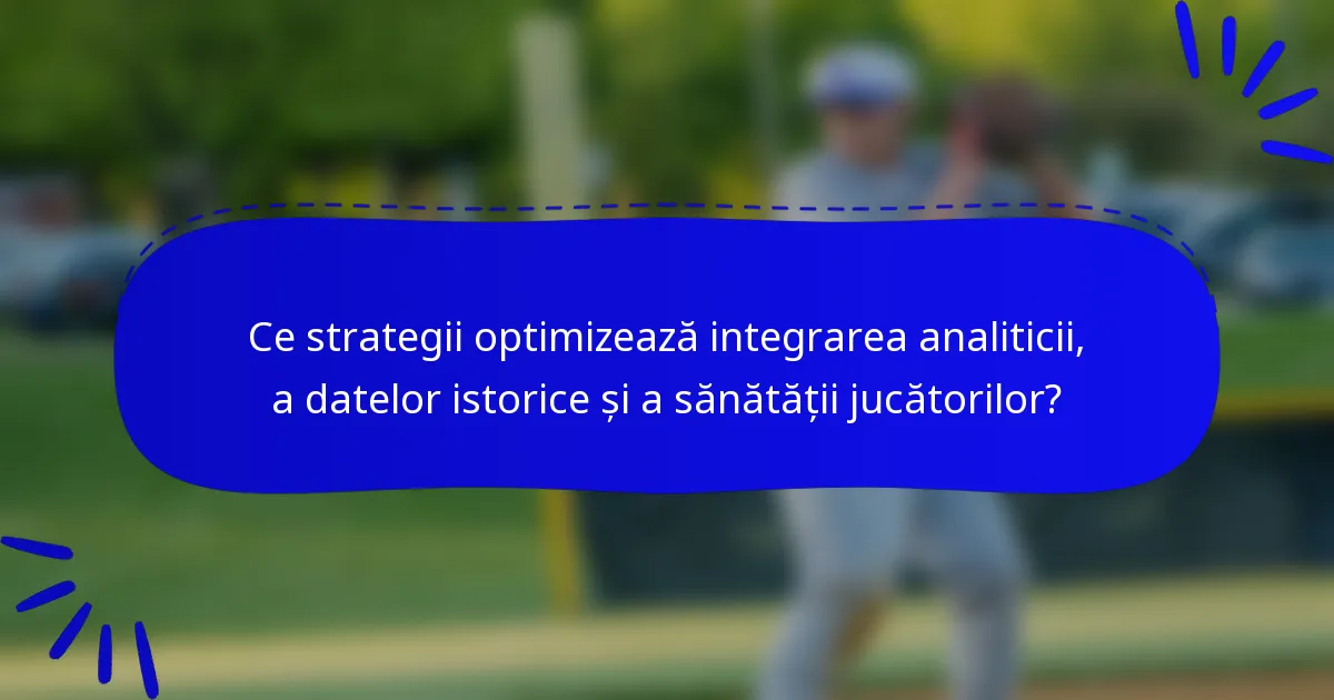 Ce strategii optimizează integrarea analiticii, a datelor istorice și a sănătății jucătorilor?