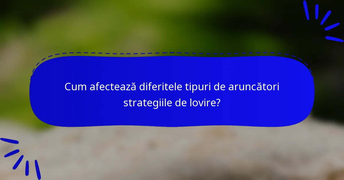 Cum afectează diferitele tipuri de aruncători strategiile de lovire?