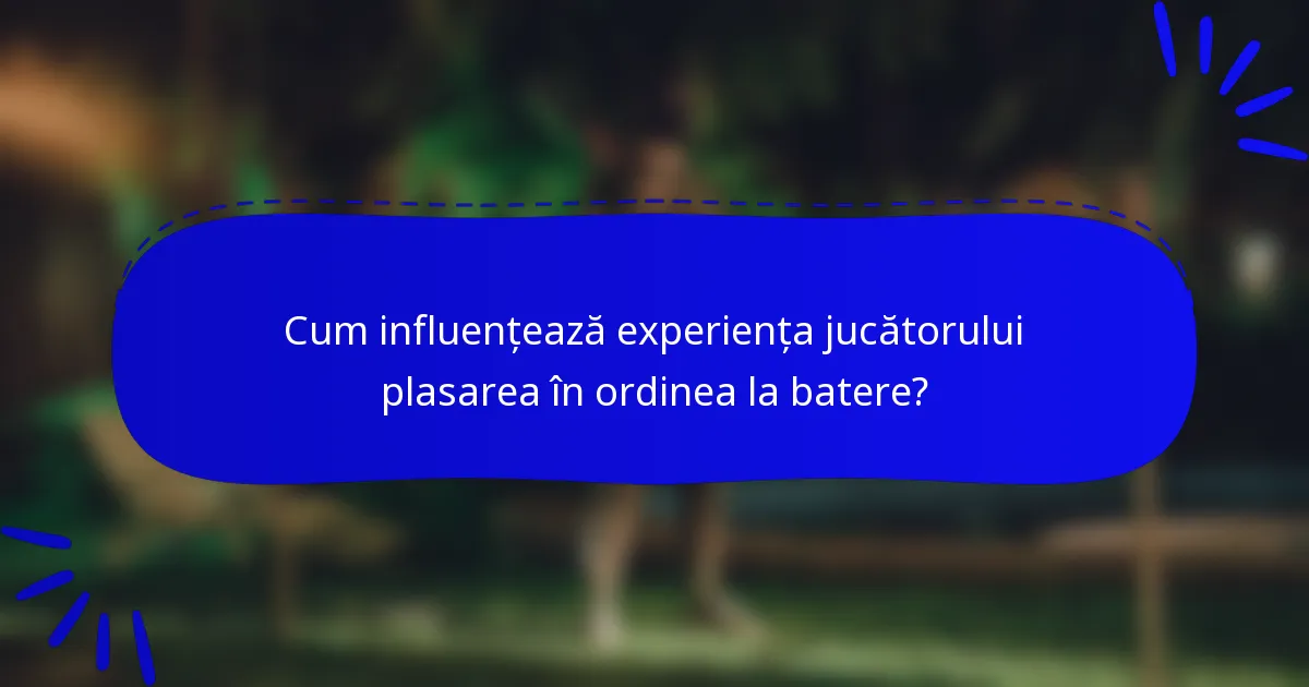 Cum influențează experiența jucătorului plasarea în ordinea la batere?