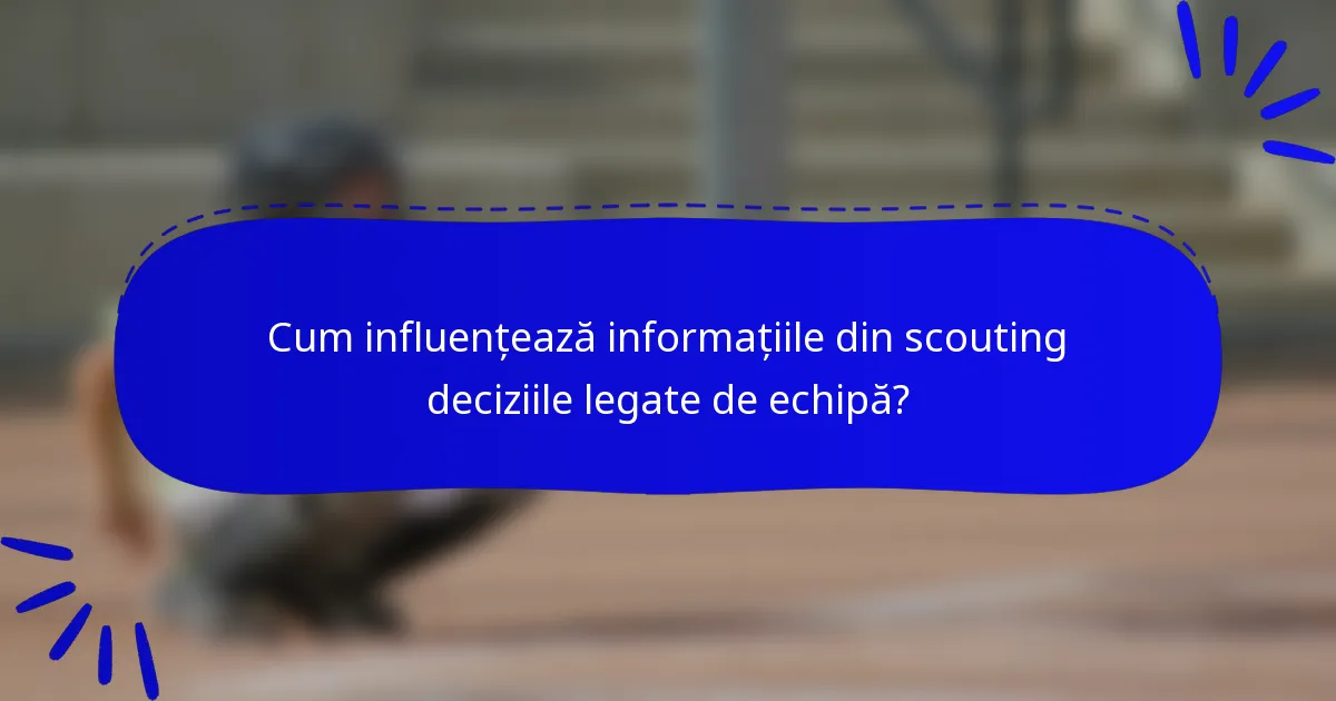 Cum influențează informațiile din scouting deciziile legate de echipă?