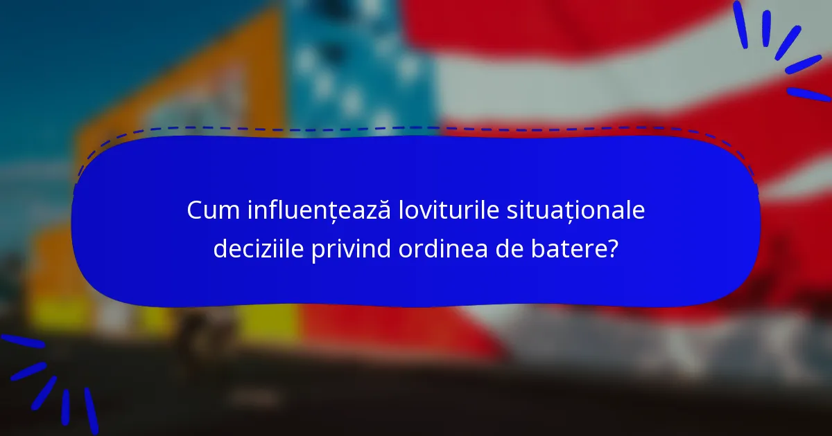 Cum influențează loviturile situaționale deciziile privind ordinea de batere?