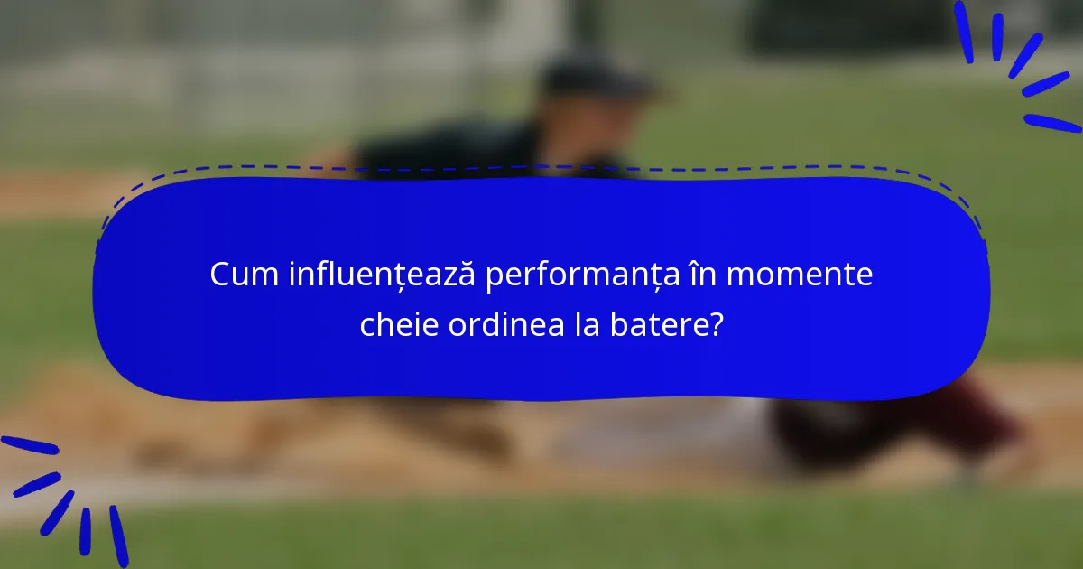 Cum influențează performanța în momente cheie ordinea la batere?