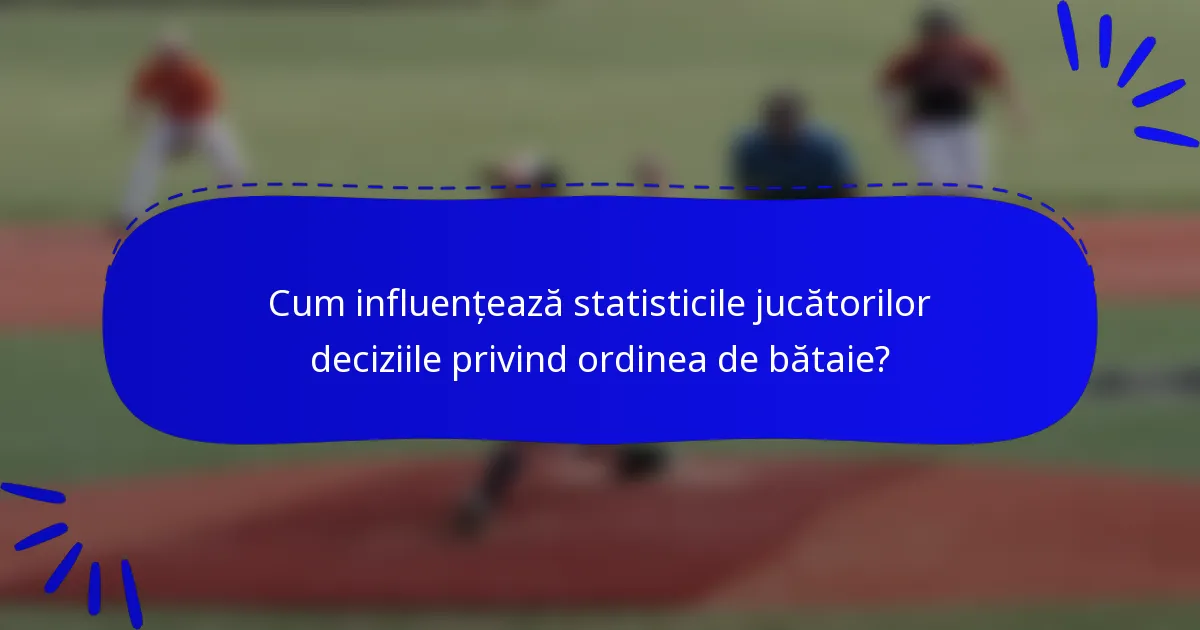 Cum influențează statisticile jucătorilor deciziile privind ordinea de bătaie?