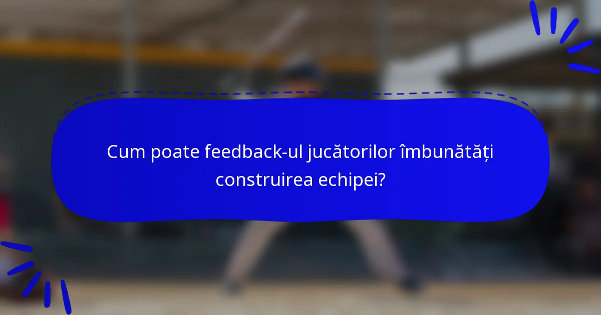 Cum poate feedback-ul jucătorilor îmbunătăți construirea echipei?