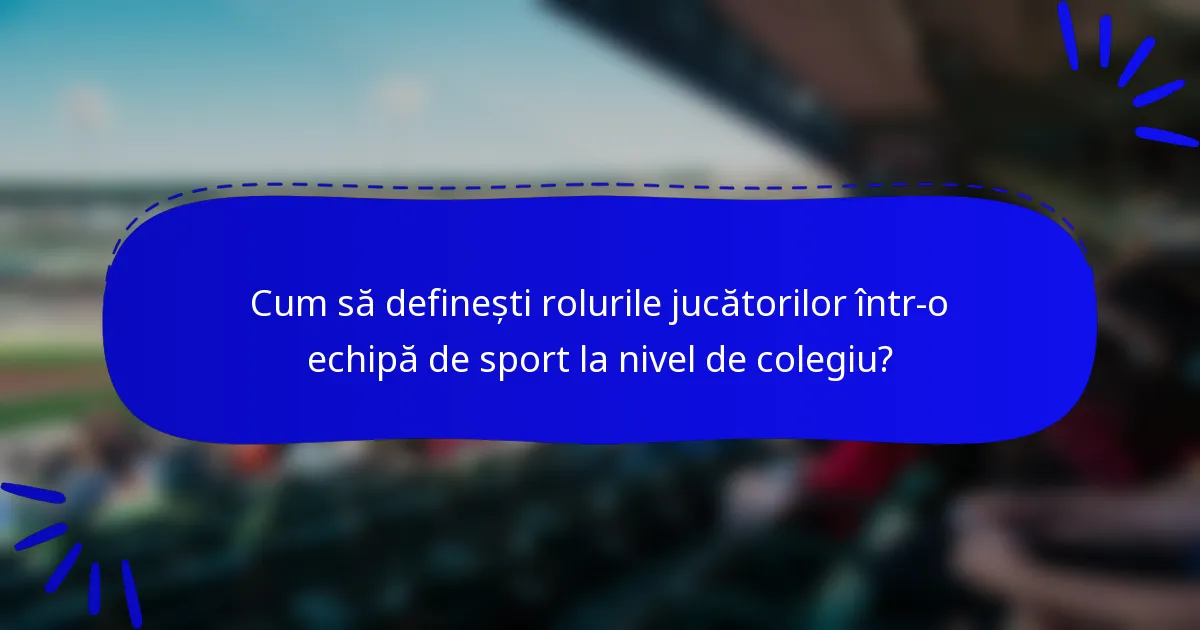 Cum să definești rolurile jucătorilor într-o echipă de sport la nivel de colegiu?