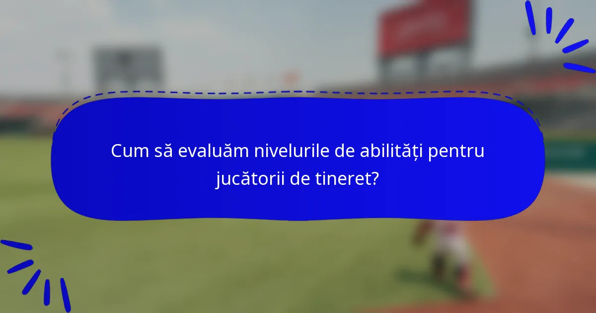 Cum să evaluăm nivelurile de abilități pentru jucătorii de tineret?