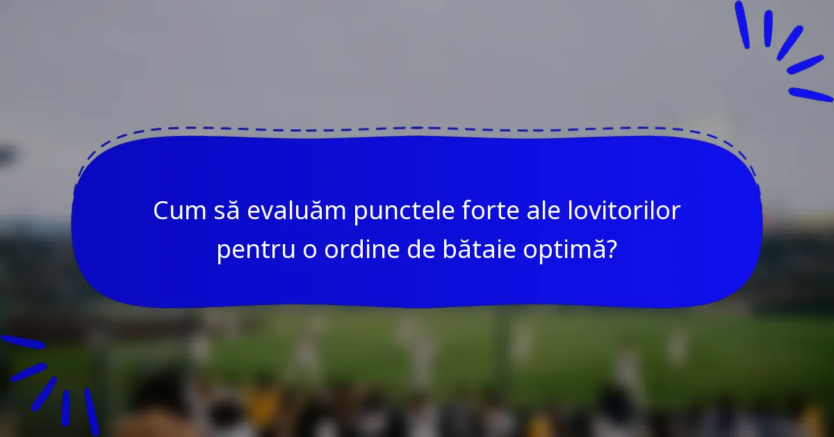 Cum să evaluăm punctele forte ale lovitorilor pentru o ordine de bătaie optimă?